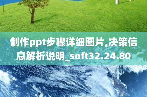 制作ppt步骤详细图片,决策信息解析说明_soft32.24.80