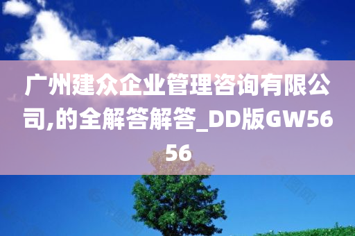 广州建众企业管理咨询有限公司,的全解答解答_DD版GW5656