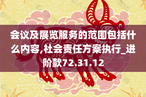 会议及展览服务的范围包括什么内容,社会责任方案执行_进阶款72.31.12