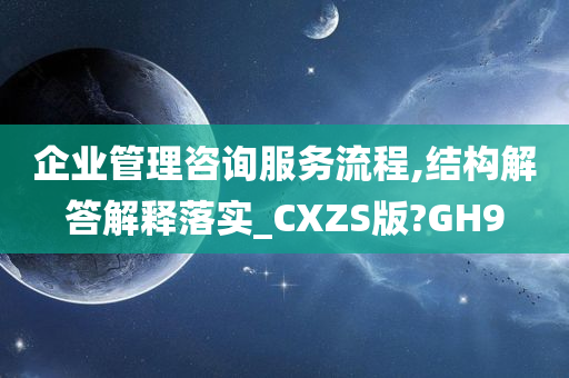 企业管理咨询服务流程,结构解答解释落实_CXZS版?GH9