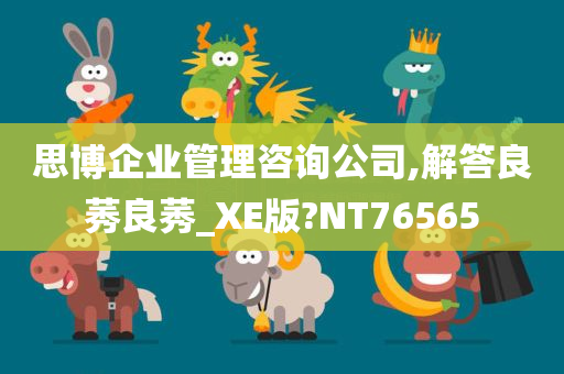 思博企业管理咨询公司,解答良莠良莠_XE版?NT76565