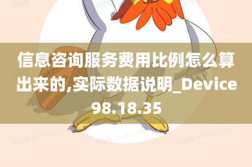 信息咨询服务费用比例怎么算出来的,实际数据说明_Device98.18.35