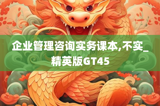 企业管理咨询实务课本,不实_精英版GT45