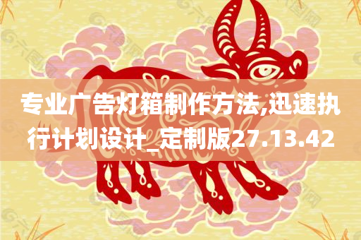 专业广告灯箱制作方法,迅速执行计划设计_定制版27.13.42