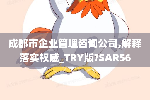 成都市企业管理咨询公司,解释落实权威_TRY版?SAR56