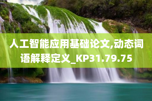 人工智能应用基础论文,动态词语解释定义_KP31.79.75