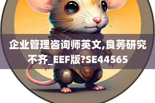 企业管理咨询师英文,良莠研究不齐_EEF版?SE44565