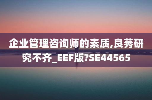 企业管理咨询师的素质,良莠研究不齐_EEF版?SE44565