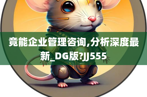 竟能企业管理咨询,分析深度最新_DG版?JJ555