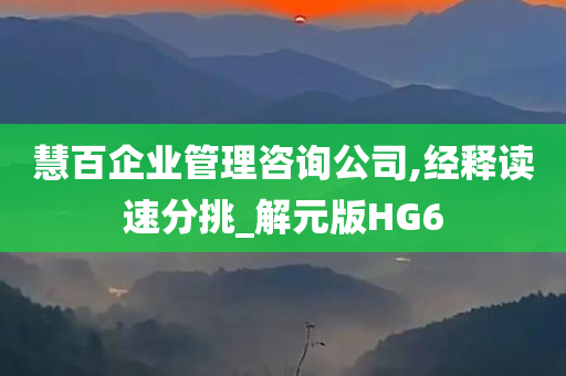 慧百企业管理咨询公司,经释读速分挑_解元版HG6