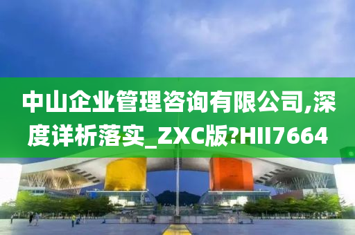 中山企业管理咨询有限公司,深度详析落实_ZXC版?HII7664