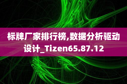 标牌厂家排行榜,数据分析驱动设计_Tizen65.87.12