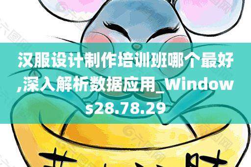 汉服设计制作培训班哪个最好,深入解析数据应用_Windows28.78.29