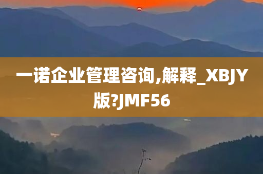 一诺企业管理咨询,解释_XBJY版?JMF56