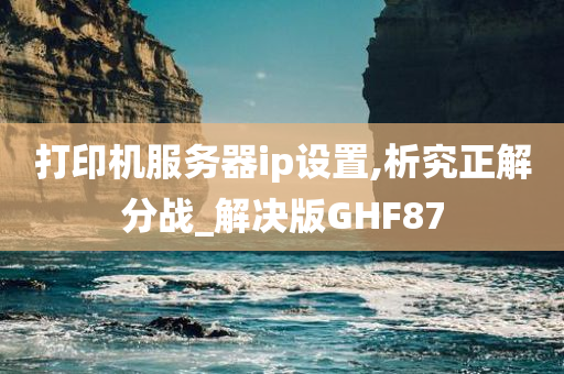 打印机服务器ip设置,析究正解分战_解决版GHF87