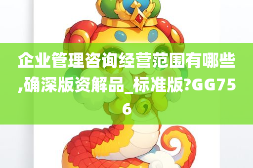 企业管理咨询经营范围有哪些,确深版资解品_标准版?GG756