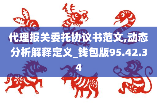 代理报关委托协议书范文,动态分析解释定义_钱包版95.42.34