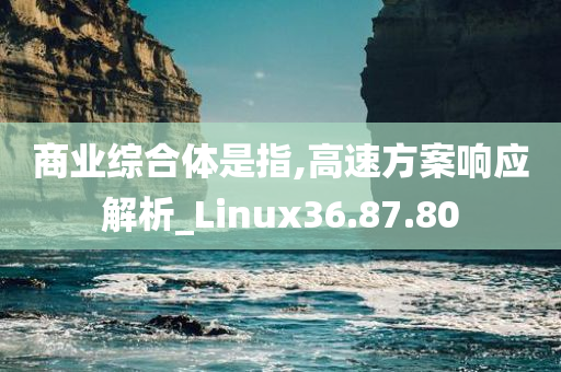 商业综合体是指,高速方案响应解析_Linux36.87.80