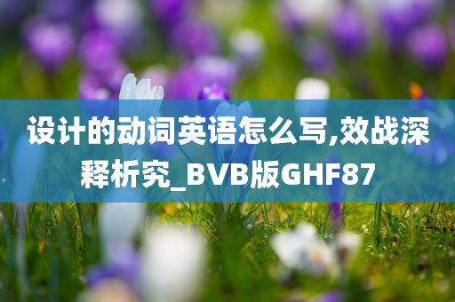 设计的动词英语怎么写,效战深释析究_BVB版GHF87