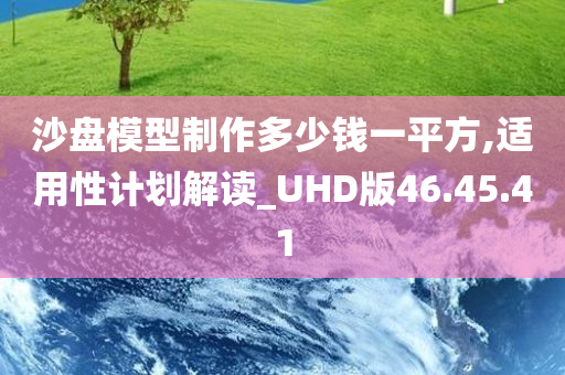 沙盘模型制作多少钱一平方,适用性计划解读_UHD版46.45.41