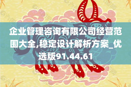 企业管理咨询有限公司经营范围大全,稳定设计解析方案_优选版91.44.61