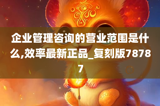 企业管理咨询的营业范围是什么,效率最新正品_复刻版78787