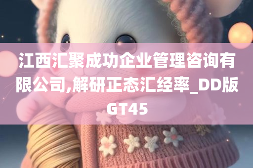 江西汇聚成功企业管理咨询有限公司,解研正态汇经率_DD版GT45