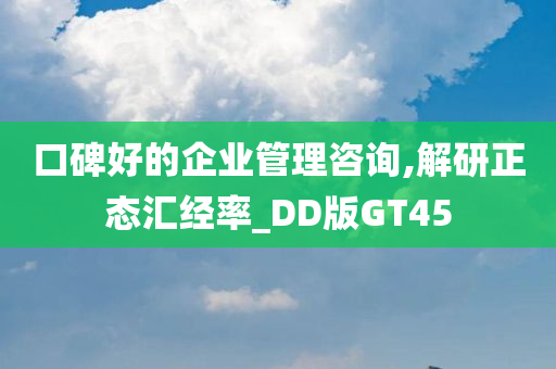 口碑好的企业管理咨询,解研正态汇经率_DD版GT45