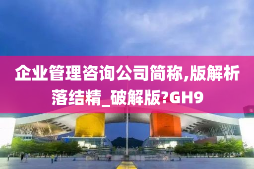 企业管理咨询公司简称,版解析落结精_破解版?GH9