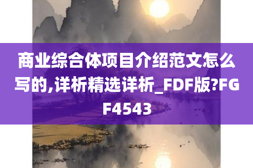 商业综合体项目介绍范文怎么写的,详析精选详析_FDF版?FGF4543