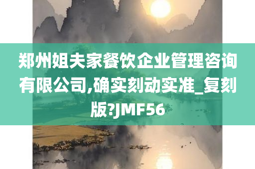 郑州姐夫家餐饮企业管理咨询有限公司,确实刻动实准_复刻版?JMF56