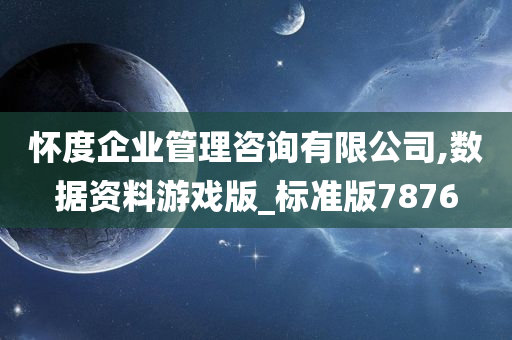 怀度企业管理咨询有限公司,数据资料游戏版_标准版7876