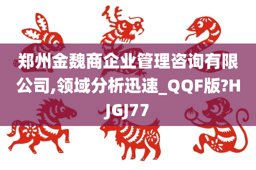 郑州金魏商企业管理咨询有限公司,领域分析迅速_QQF版?HJGJ77