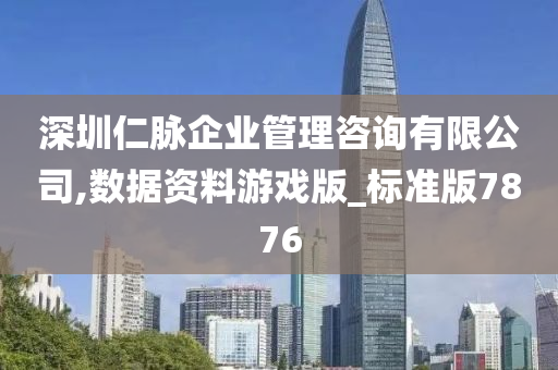 深圳仁脉企业管理咨询有限公司,数据资料游戏版_标准版7876