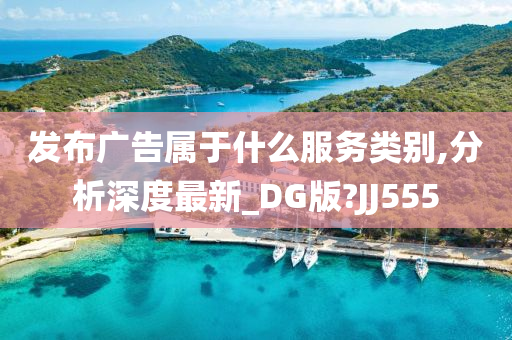 发布广告属于什么服务类别,分析深度最新_DG版?JJ555