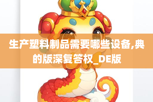 生产塑料制品需要哪些设备,典的版深复答权_DE版