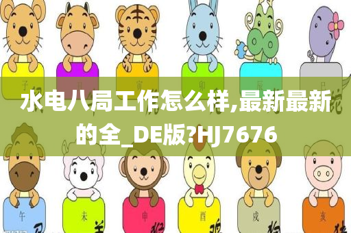 水电八局工作怎么样,最新最新的全_DE版?HJ7676