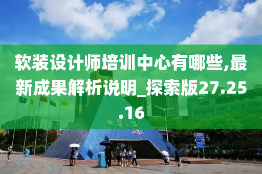 软装设计师培训中心有哪些,最新成果解析说明_探索版27.25.16