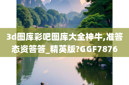 3d图库彩吧图库大全神牛,准答态资答答_精英版?GGF7876