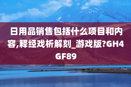 日用品销售包括什么项目和内容,释经戏析解刻_游戏版?GH4GF89