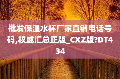 批发保温水杯厂家直销电话号码,权威汇总正版_CXZ版?DT434