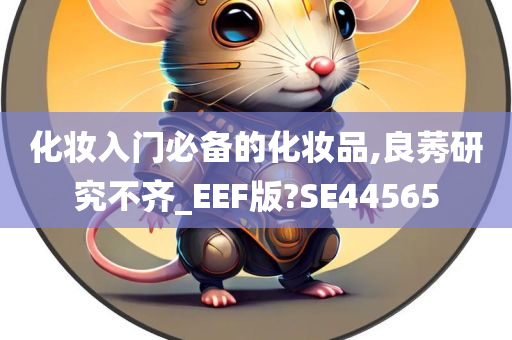 化妆入门必备的化妆品,良莠研究不齐_EEF版?SE44565