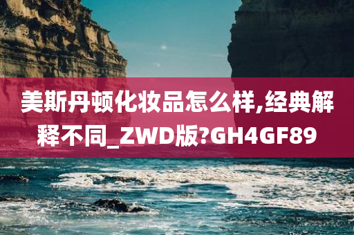 美斯丹顿化妆品怎么样,经典解释不同_ZWD版?GH4GF89