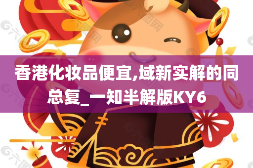 香港化妆品便宜,域新实解的同总复_一知半解版KY6