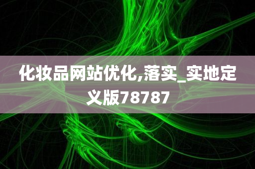 化妆品网站优化,落实_实地定义版78787