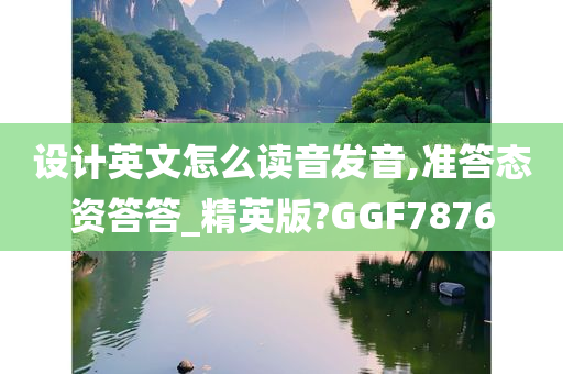 设计英文怎么读音发音,准答态资答答_精英版?GGF7876