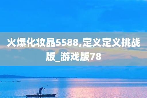 火爆化妆品5588,定义定义挑战版_游戏版78