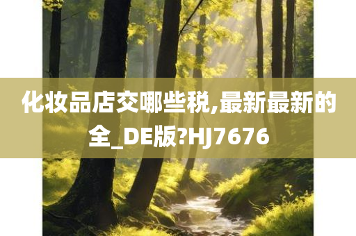 化妆品店交哪些税,最新最新的全_DE版?HJ7676