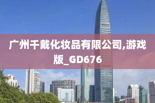 广州千戴化妆品有限公司,游戏版_GD676