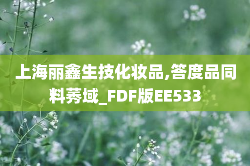 上海丽鑫生技化妆品,答度品同料莠域_FDF版EE533